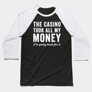 The casino took all my money I'm going back for it Baseball T-Shirt